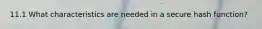 11.1 What characteristics are needed in a secure hash function?