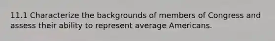 11.1 Characterize the backgrounds of members of Congress and assess their ability to represent average Americans.