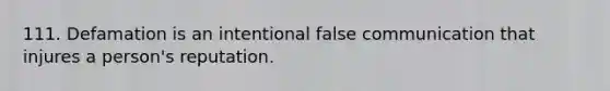 111. Defamation is an intentional false communication that injures a person's reputation.