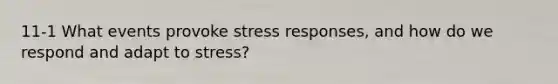 11-1 What events provoke stress responses, and how do we respond and adapt to stress?