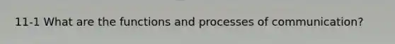 11-1 What are the functions and processes of communication?