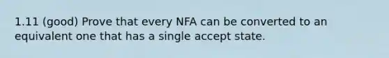 1.11 (good) Prove that every NFA can be converted to an equivalent one that has a single accept state.