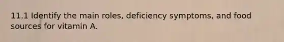 11.1 Identify the main roles, deficiency symptoms, and food sources for vitamin A.