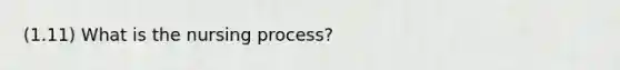 (1.11) What is the nursing process?