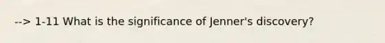 --> 1-11 What is the significance of Jenner's discovery?