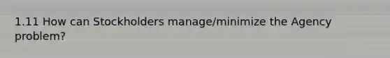 1.11 How can Stockholders manage/minimize the Agency problem?