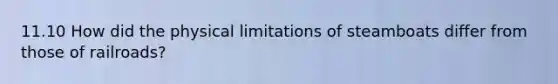 11.10 How did the physical limitations of steamboats differ from those of railroads?