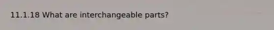 11.1.18 What are interchangeable parts?