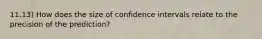 11.13) How does the size of confidence intervals relate to the precision of the prediction?