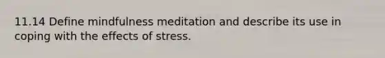 11.14 Define mindfulness meditation and describe its use in coping with the effects of stress.