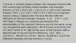 11/14 ep 1: Сonvert mixed numbers into improper fractions.We first convert each of these mixed numbers into improper fractions. 6 1/2 = 6×2+1/2 = 13/2 6 1/2 is 13/2 as an improper fraction: 5 5/7 = 5×7+5/7 = 40/7 5 5/7 is 40/7 as an improper fraction: Step 2: Subtract the fractions.We then take the difference of the two improper fractions. 6 1/2 - 5 5/7 = 13/2 - 40/7 Step 3: Reduce to a common denominator.The denominators of the improper fractions are not the same, so we can not proceed with subtraction. We first have to find the LCM of 2 and 7 which is 14. We rewrite each of the fractions with a denominator of 14 and find the difference. 13/2 - 40/7 = 13×7/2×7 - 40×2/7×2= 91/14 - 80/14= 91-80/14= 11/14 The difference between the two fractions is 11/14.