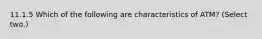 11.1.5 Which of the following are characteristics of ATM? (Select two.)