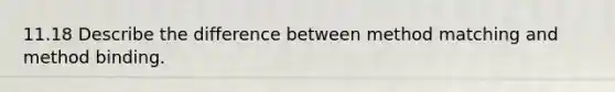 11.18 Describe the difference between method matching and method binding.