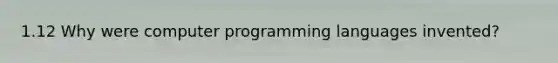 1.12 Why were computer programming languages invented?