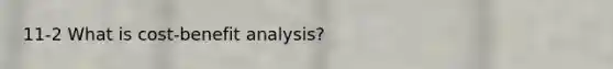 11-2 What is cost-benefit analysis?