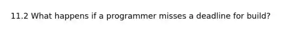 11.2 What happens if a programmer misses a deadline for build?