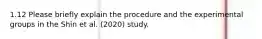 1.12 Please briefly explain the procedure and the experimental groups in the Shin et al. (2020) study.