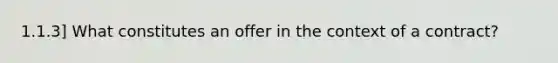 1.1.3] What constitutes an offer in the context of a contract?