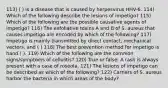 113) ( ) is a disease that is caused by herpesvirus HHV-6. 114) Which of the following describe the lesions of impetigo? 115) Which of the following are the possible causative agents of impetigo? 116) The exfoliative toxins A and B of S. aureus that causes impetigo are encoded by which of the following? 117) Impetigo is mainly transmitted by direct contact, mechanical vectors, and ( ) 118) The best prevention method for impetigo is hand ( ). 119) Which of the following are the common signs/symptoms of cellulitis? 120) True or false: A rash is always present with a case of roseola. 121) The lesions of impetigo can be described as which of the following? 122) Carriers of S. aureus harbor the bacteria in which areas of the body?