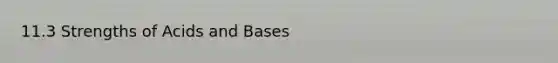 11.3 Strengths of Acids and Bases