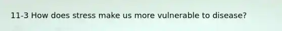 11-3 How does stress make us more vulnerable to disease?