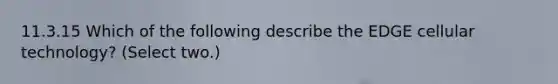 11.3.15 Which of the following describe the EDGE cellular technology? (Select two.)
