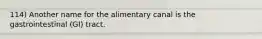 114) Another name for the alimentary canal is the gastrointestinal (GI) tract.