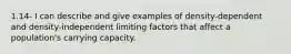 1.14- I can describe and give examples of density-dependent and density-independent limiting factors that affect a population's carrying capacity.