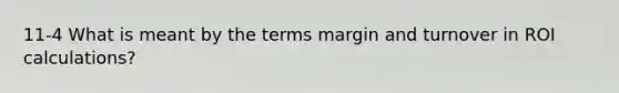 11-4 What is meant by the terms margin and turnover in ROI calculations?