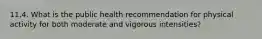 11.4. What is the public health recommendation for physical activity for both moderate and vigorous intensities?