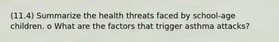 (11.4) Summarize the health threats faced by school-age children. o What are the factors that trigger asthma attacks?