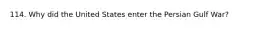 114. Why did the United States enter the Persian Gulf War?