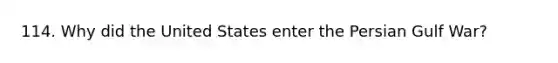 114. Why did the United States enter the Persian Gulf War?