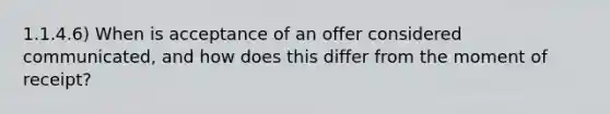 1.1.4.6) When is acceptance of an offer considered communicated, and how does this differ from the moment of receipt?