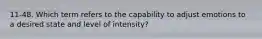 11-48. Which term refers to the capability to adjust emotions to a desired state and level of intensity?