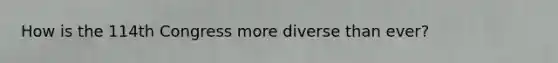 How is the 114th Congress more diverse than ever?