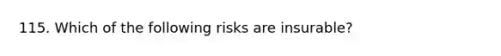 115. Which of the following risks are insurable?