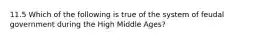 11.5 Which of the following is true of the system of feudal government during the High Middle Ages?