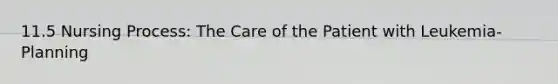 11.5 Nursing Process: The Care of the Patient with Leukemia- Planning