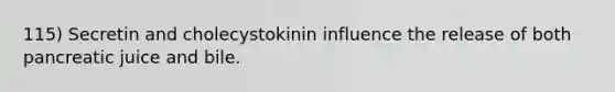 115) Secretin and cholecystokinin influence the release of both pancreatic juice and bile.