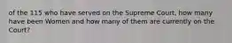 of the 115 who have served on the Supreme Court, how many have been Women and how many of them are currently on the Court?