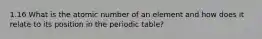 1.16 What is the atomic number of an element and how does it relate to its position in the periodic table?