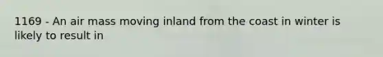 1169 - An air mass moving inland from the coast in winter is likely to result in