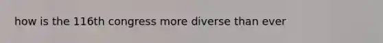 how is the 116th congress more diverse than ever