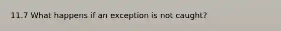 11.7 What happens if an exception is not caught?