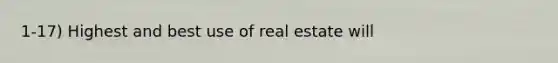 1-17) Highest and best use of real estate will