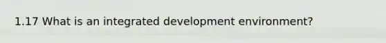 1.17 What is an integrated development environment?