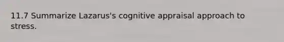 11.7 Summarize Lazarus's cognitive appraisal approach to stress.