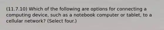 (11.7.10) Which of the following are options for connecting a computing device, such as a notebook computer or tablet, to a cellular network? (Select four.)