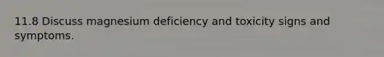 11.8 Discuss magnesium deficiency and toxicity signs and symptoms.